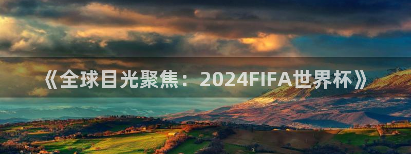 世预赛赛程表：《全球目光聚焦：2024FIFA世界杯》