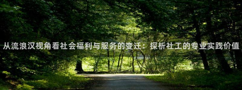 世界杯欧洲区赛程：从流浪汉视角看社会福利与服务的变迁：探析社工的专业实践价值