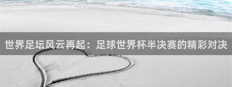 2026年世界杯时间表：世界足坛风云再起：足球世界杯半决赛的精彩对决